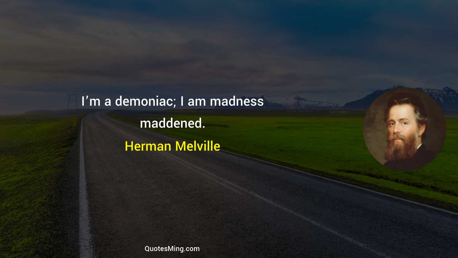 I’m a demoniac; I am madness maddened