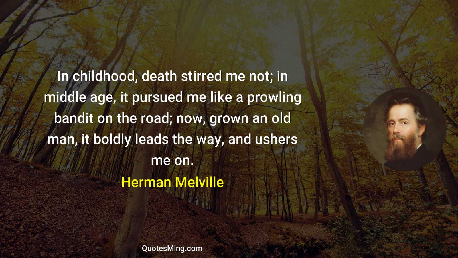 In childhood death stirred me not; in middle age it