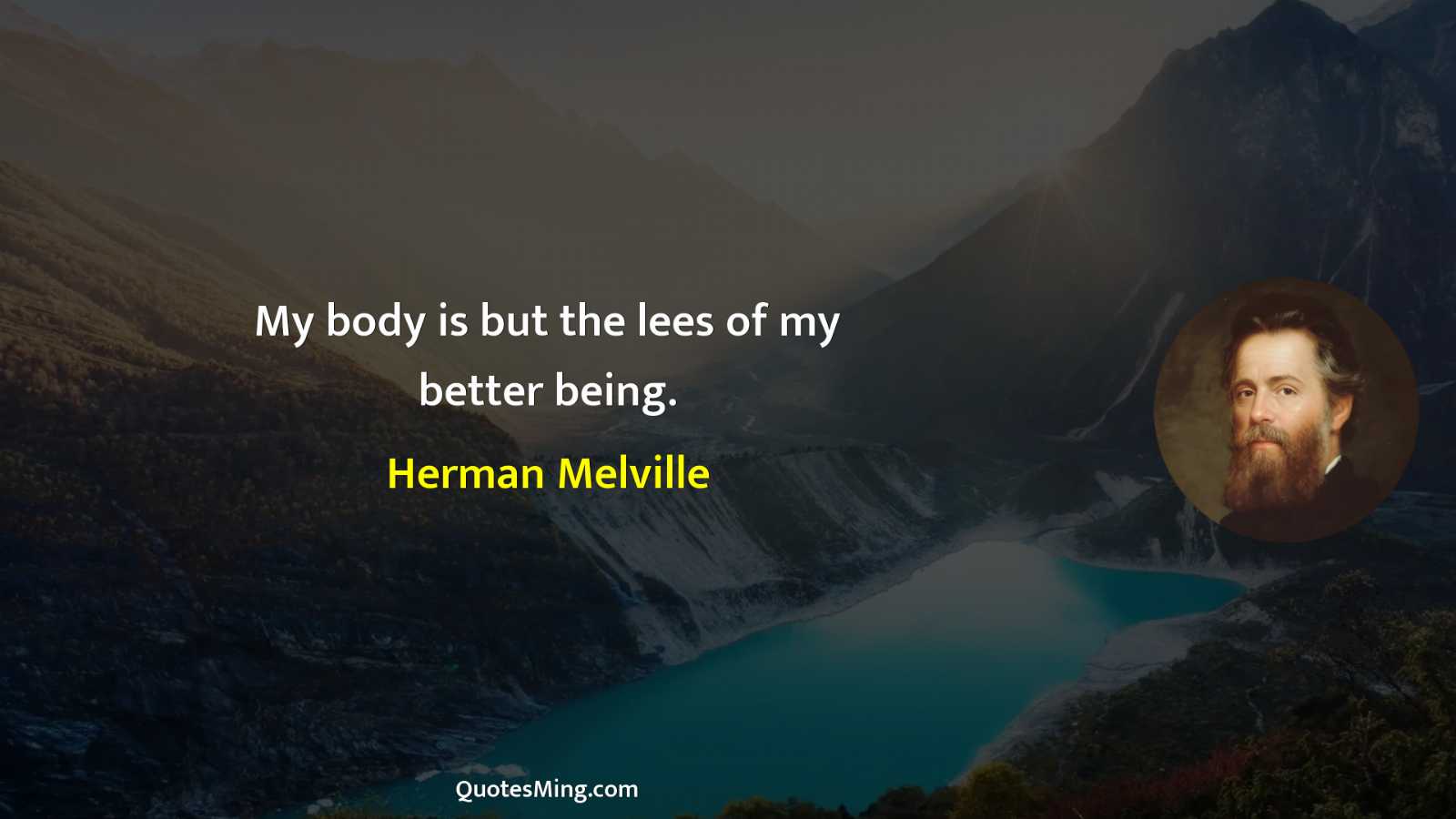 My body is but the lees of my better being