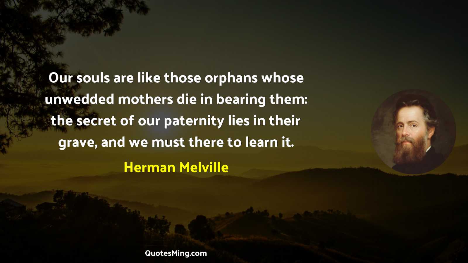 Our souls are like those orphans whose unwedded mothers die