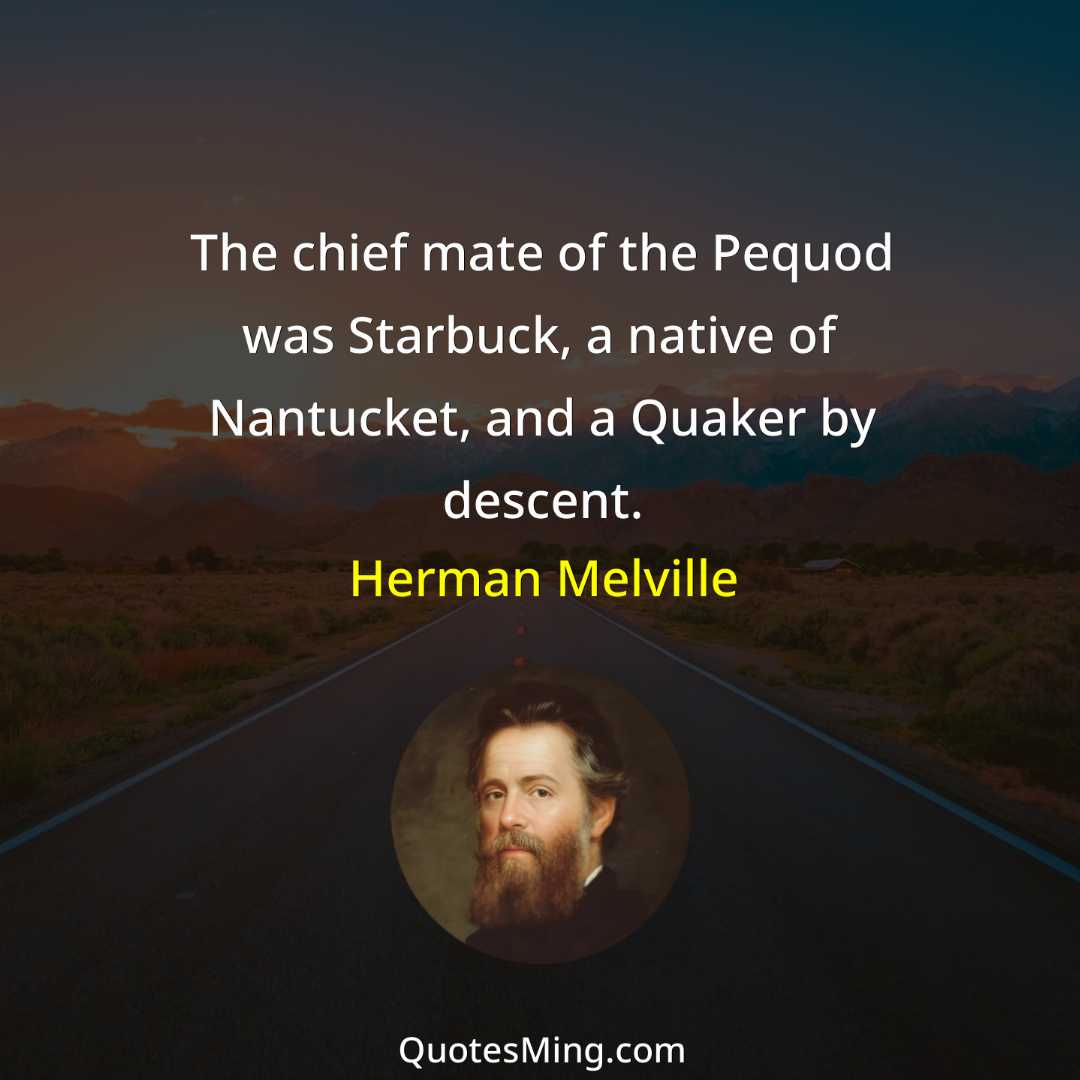 The chief mate of the Pequod was Starbuck a native