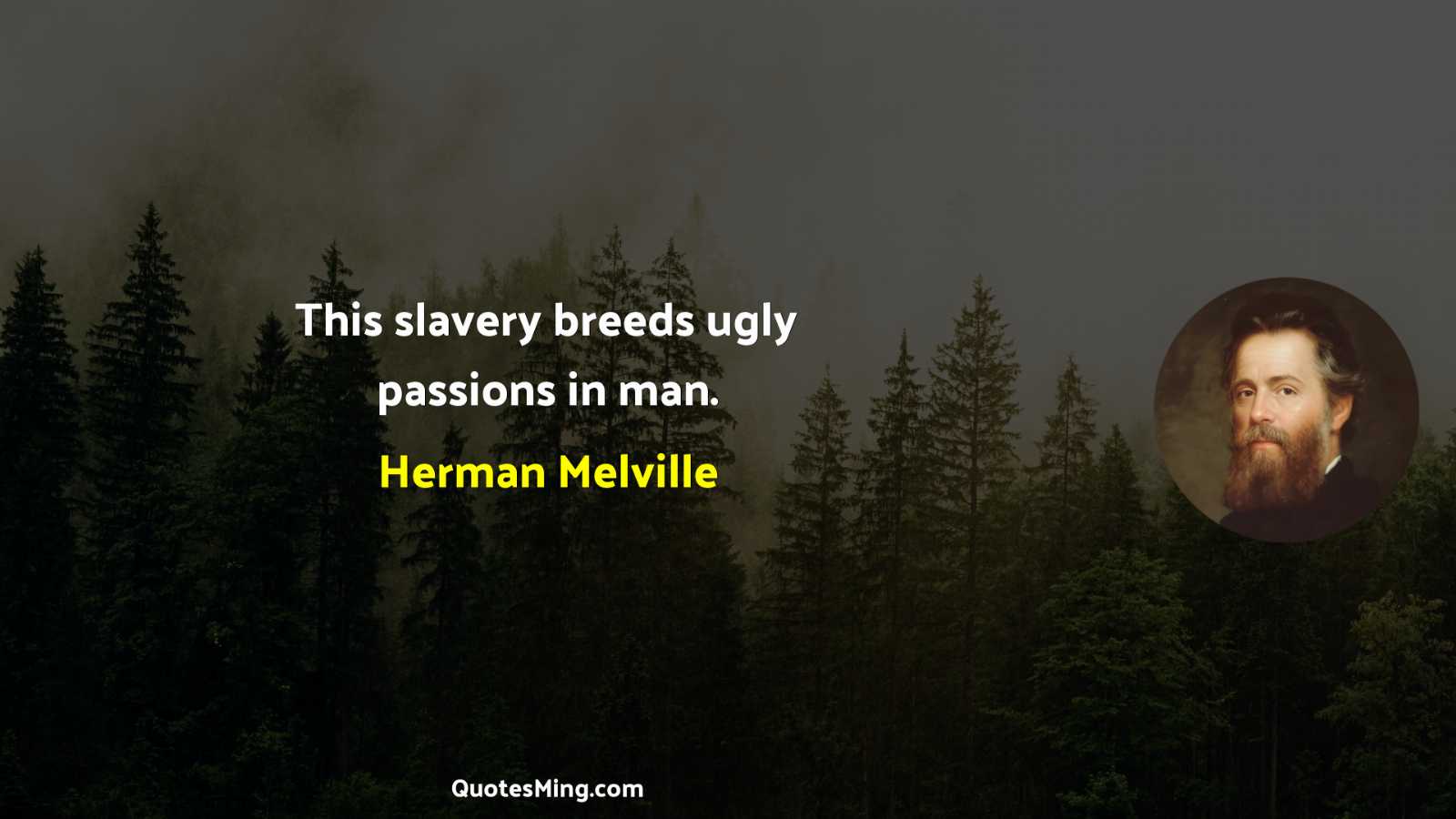 This slavery breeds ugly passions in man