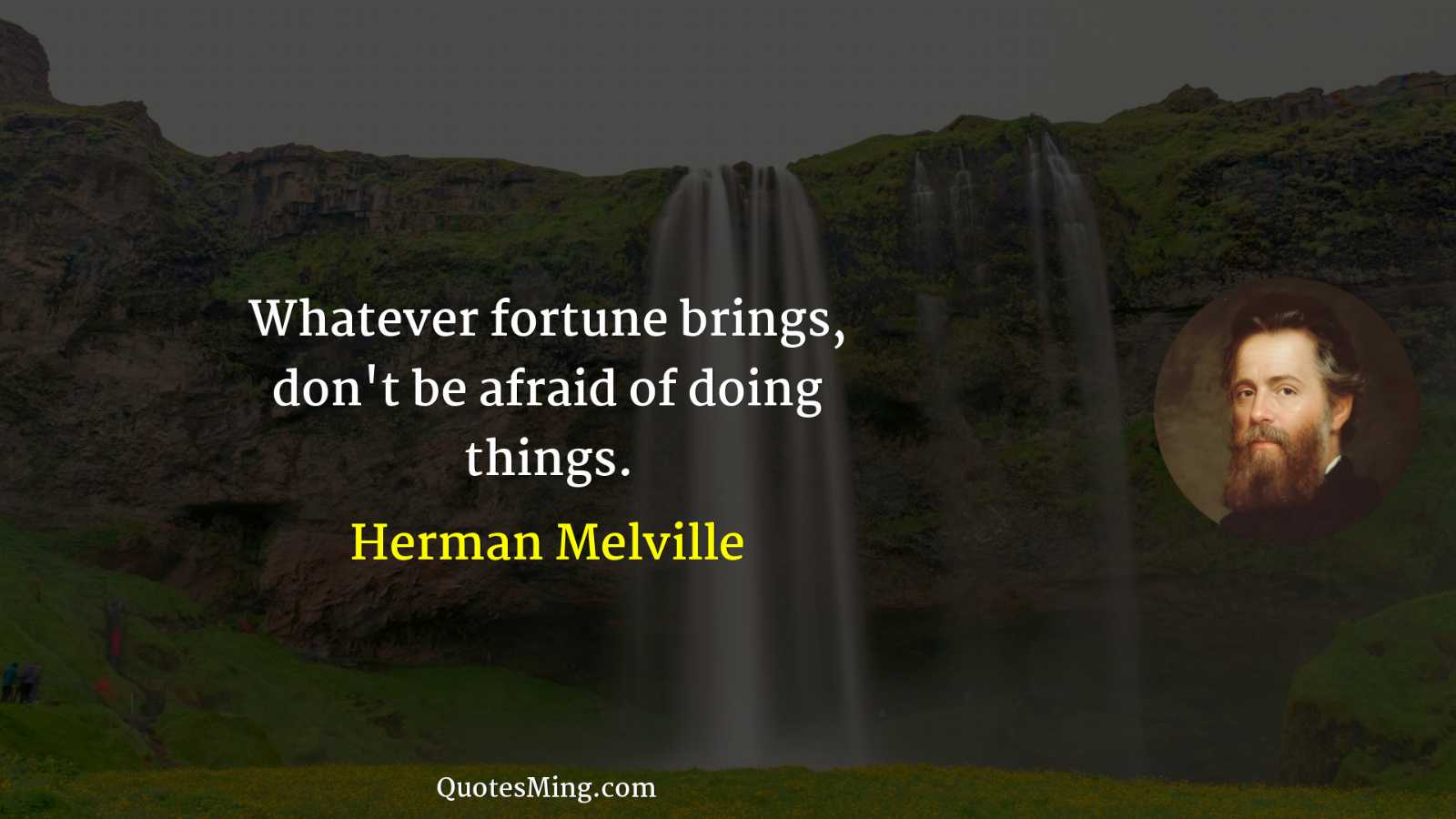 Whatever fortune brings don't be afraid of doing things