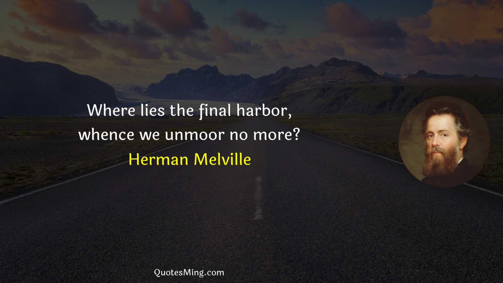 Where lies the final harbor whence we unmoor no more?