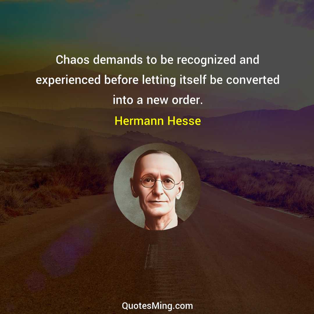 Chaos demands to be recognized and experienced before letting itself