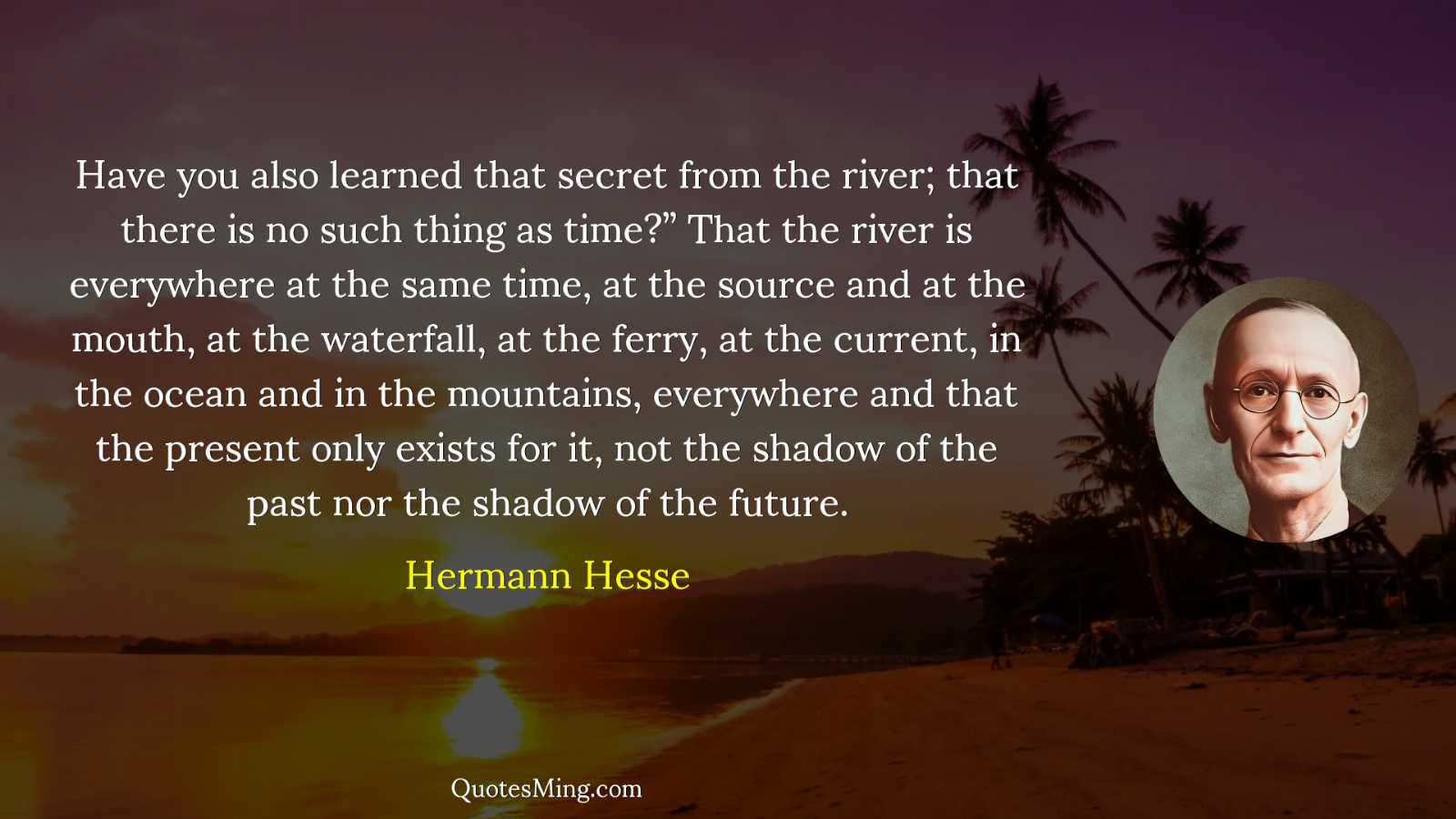 Have you also learned that secret from the river; that