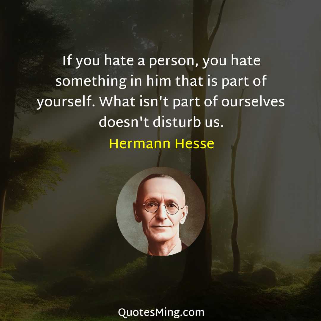 If you hate a person you hate something in him