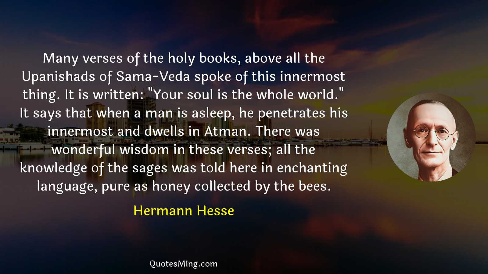 Many verses of the holy books above all the Upanishads