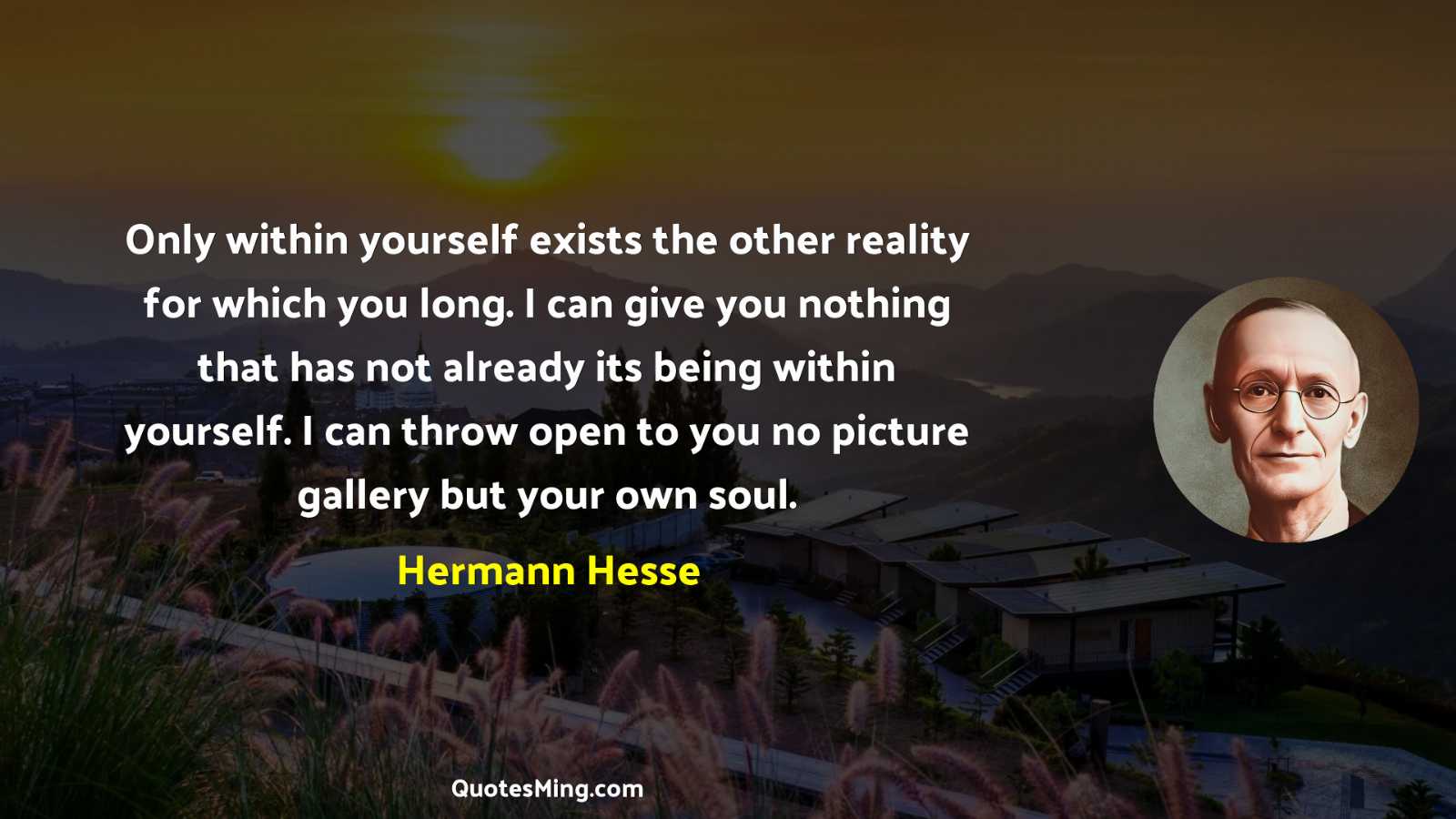 Only within yourself exists the other reality for which you