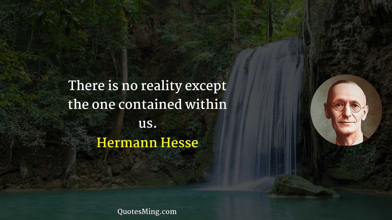 There is no reality except the one contained within us