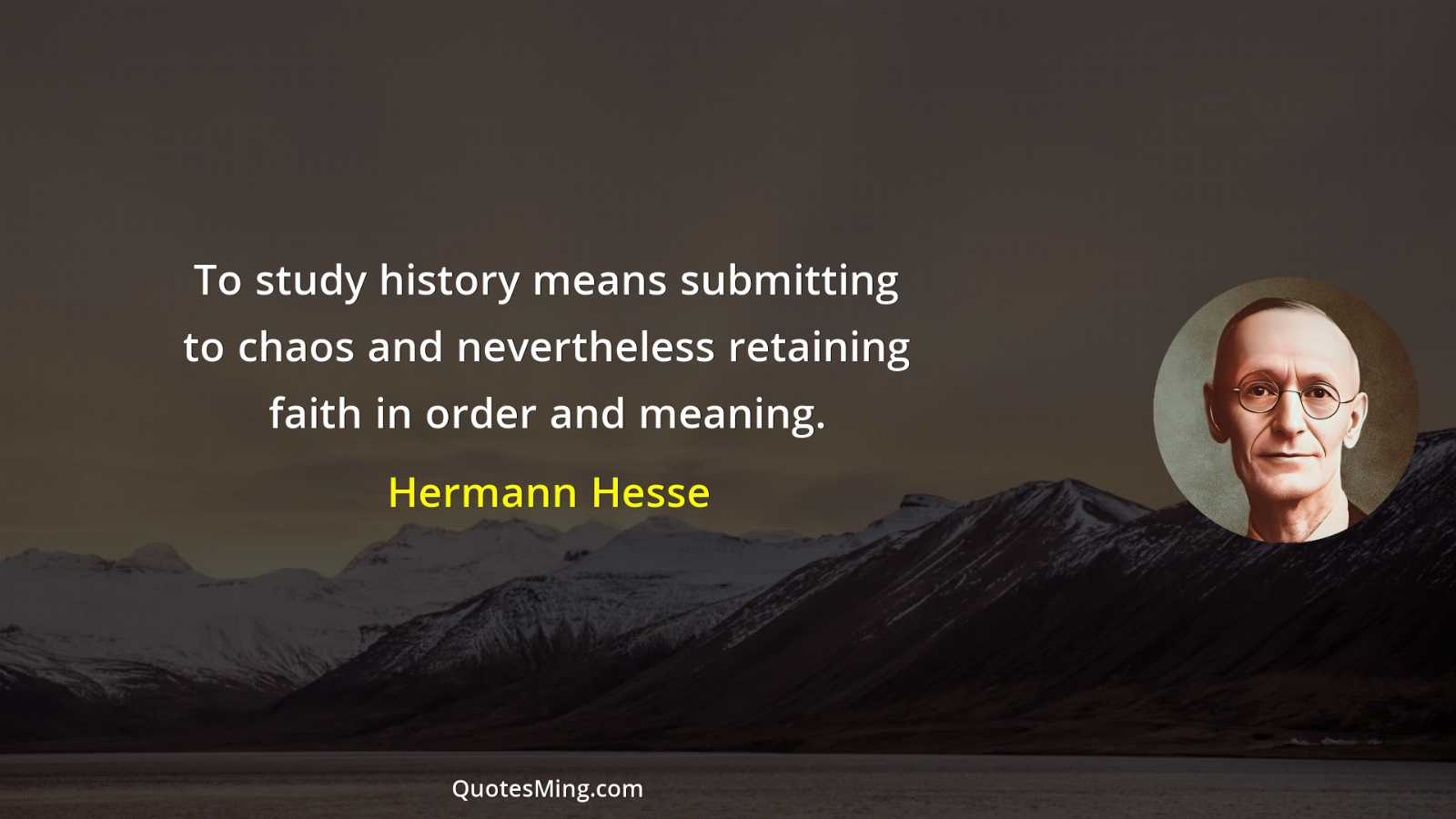 To study history means submitting to chaos and nevertheless retaining