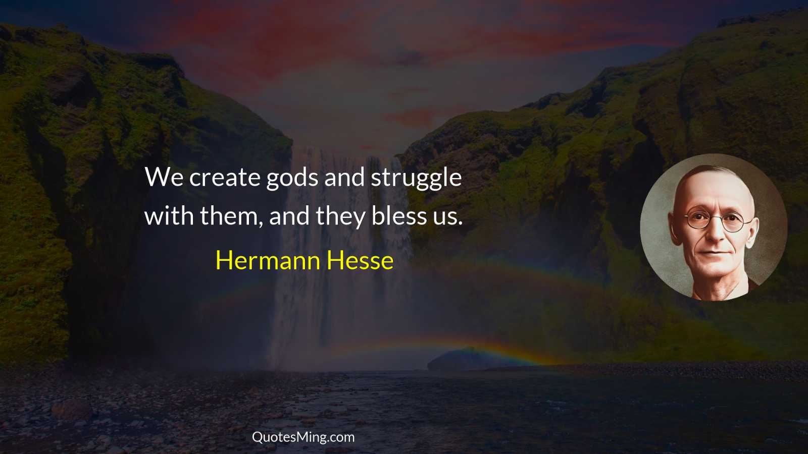 We create gods and struggle with them and they bless