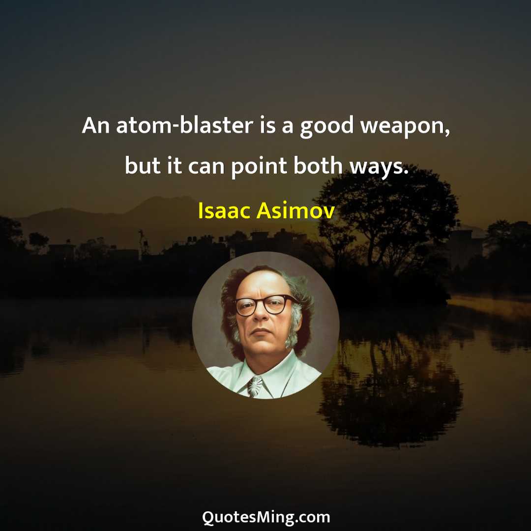 An atom-blaster is a good weapon but it can point