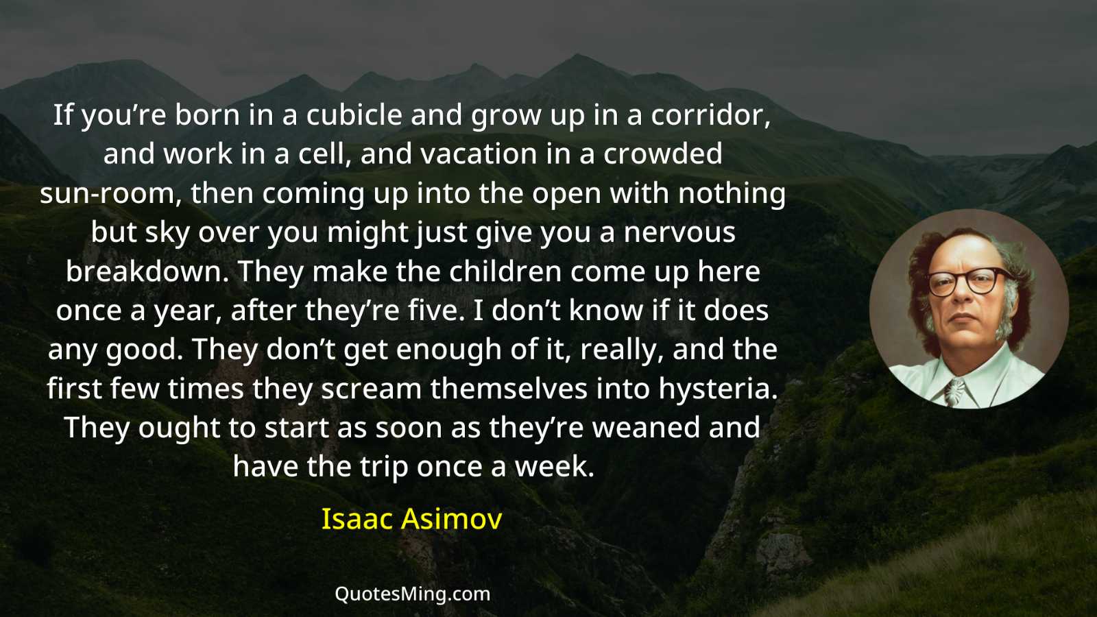 If you’re born in a cubicle and grow up in