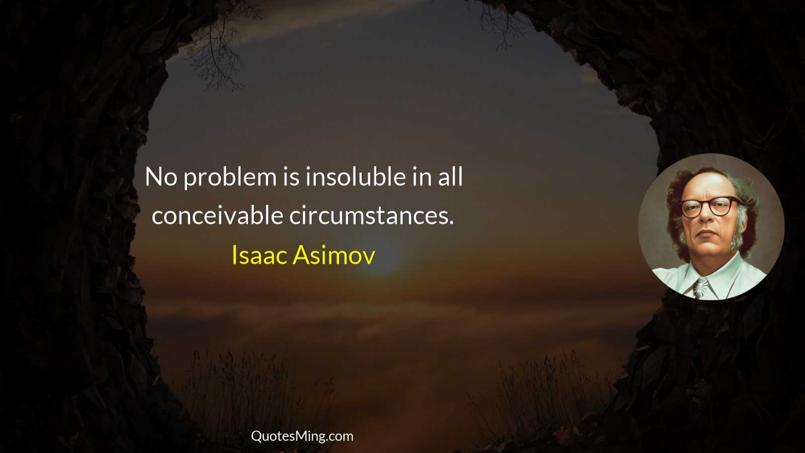 No problem is insoluble in all conceivable circumstances