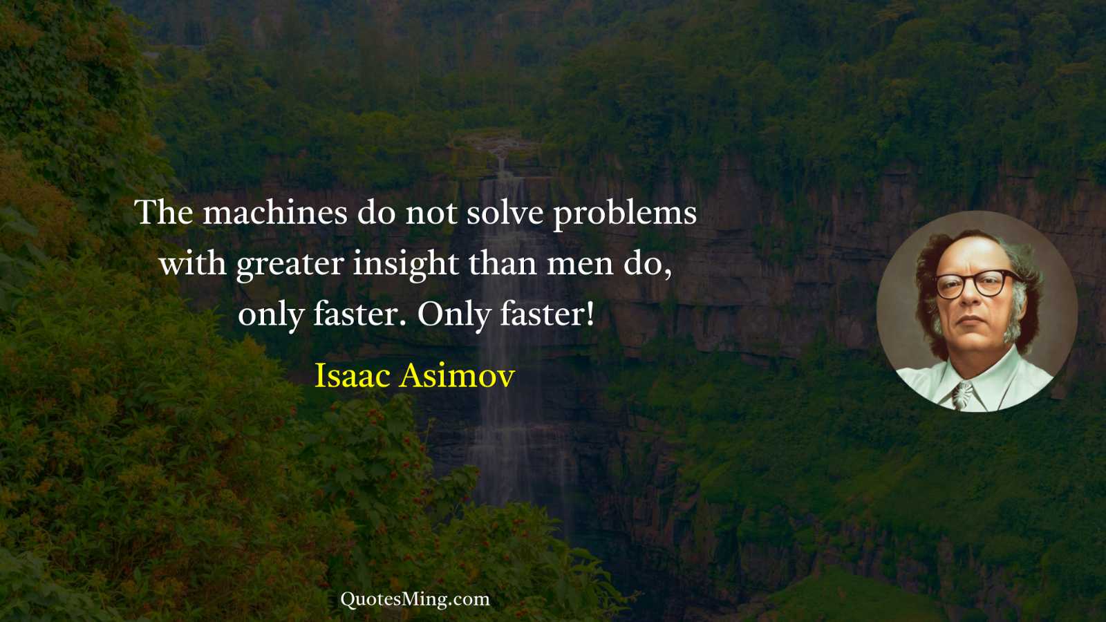 The machines do not solve problems with greater insight than