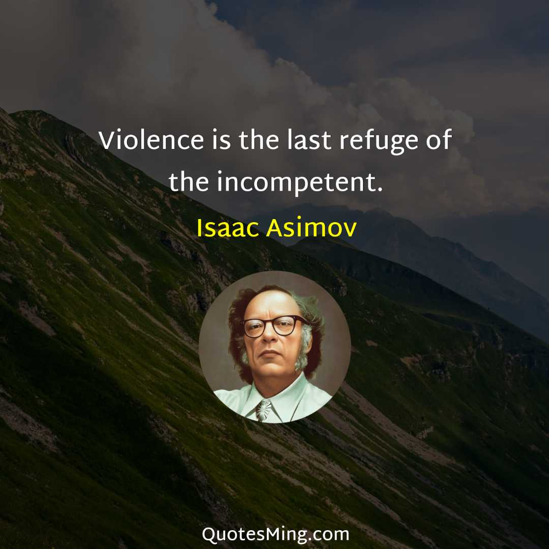 Violence is the last refuge of the incompetent