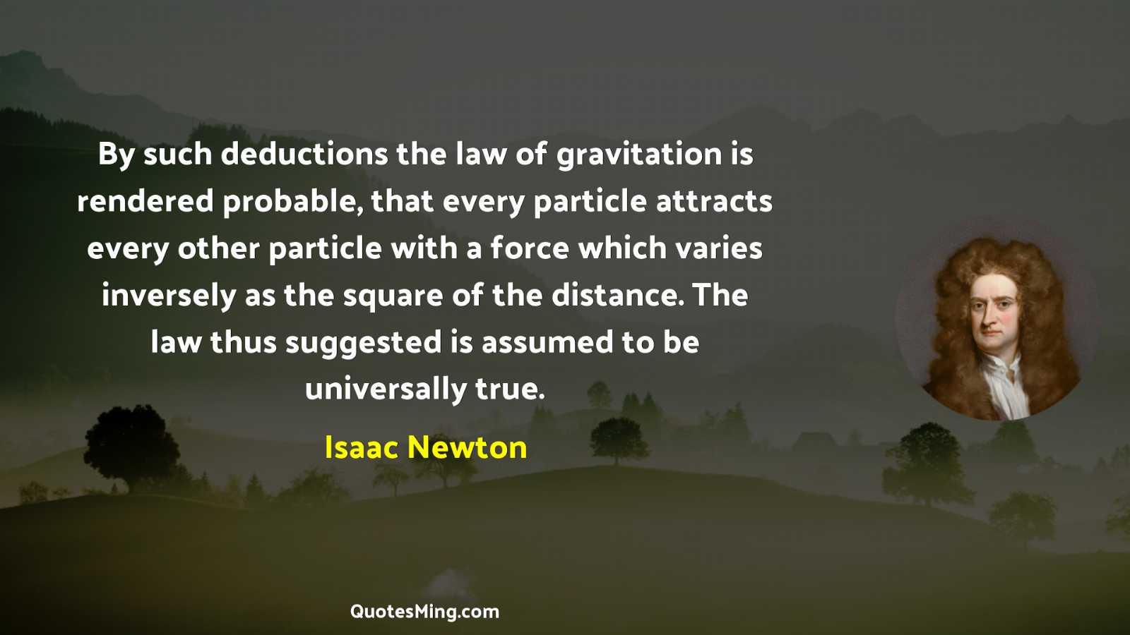 By such deductions the law of gravitation is rendered probable