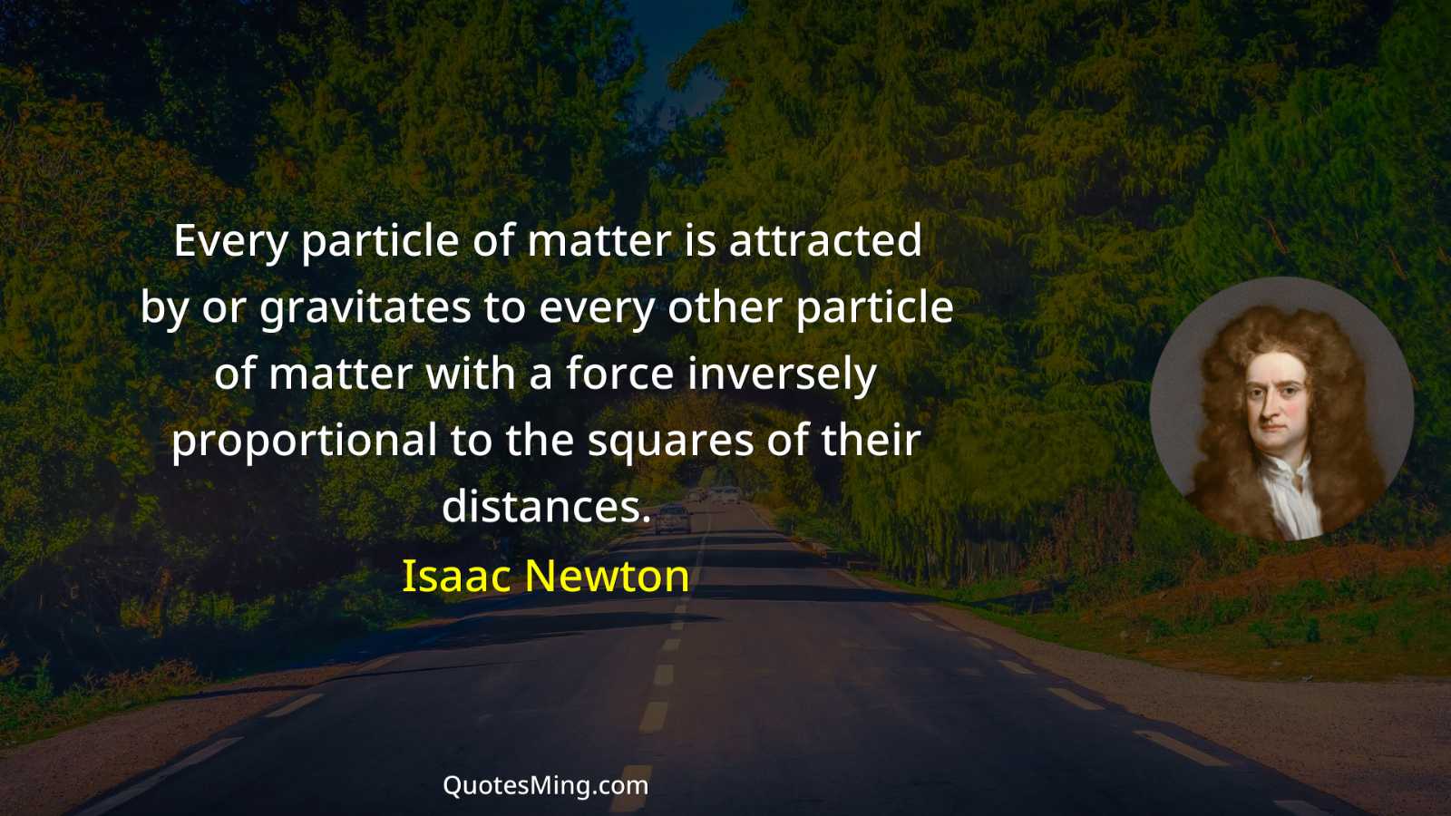 Every particle of matter is attracted by or gravitates to