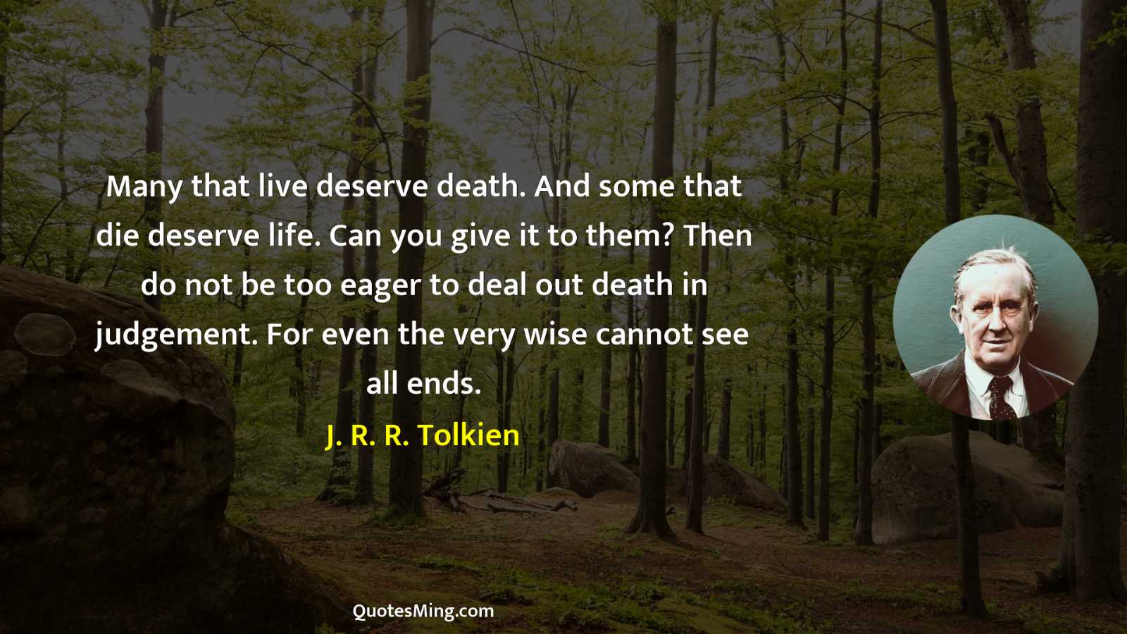 Many that live deserve death And some that die deserve