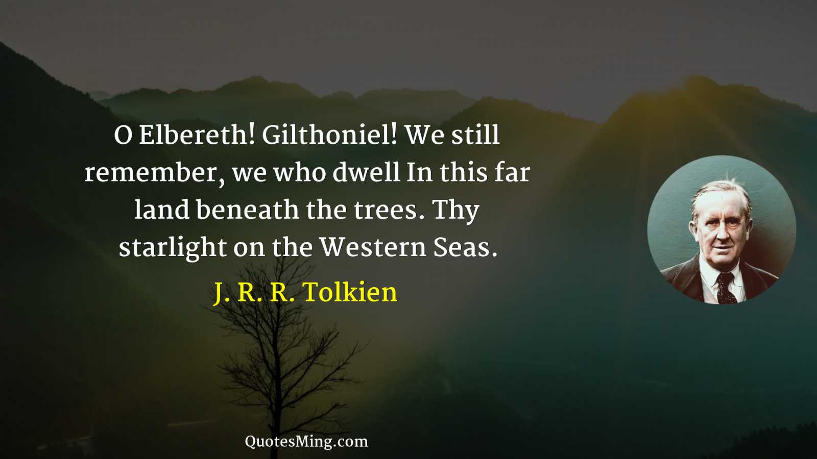 O Elbereth Gilthoniel We still remember we who dwell In