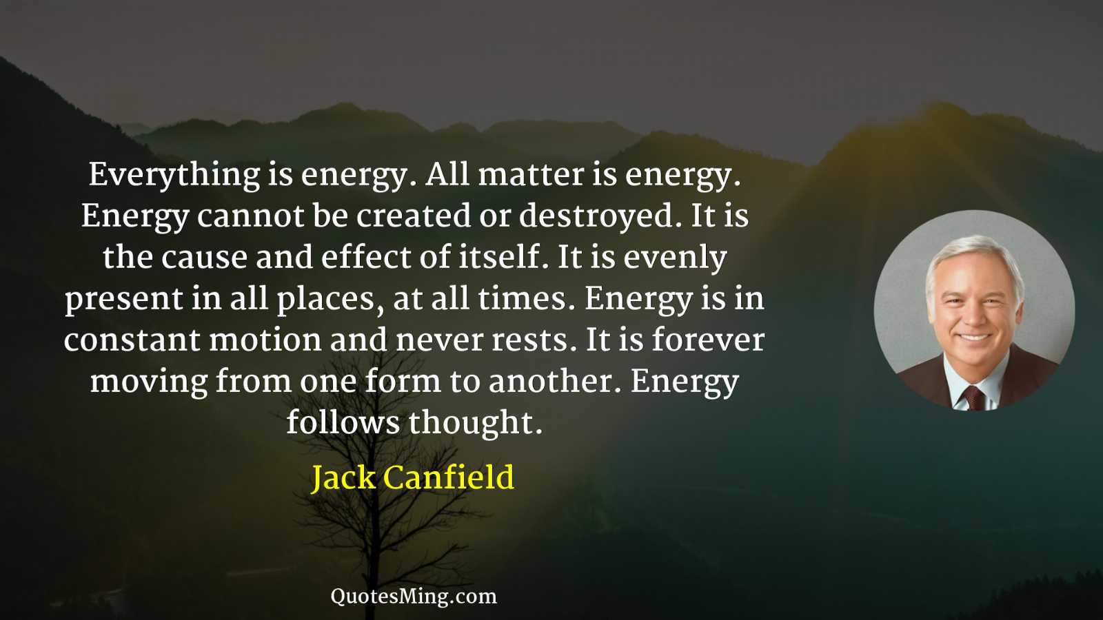 Everything is energy All matter is energy Energy cannot be