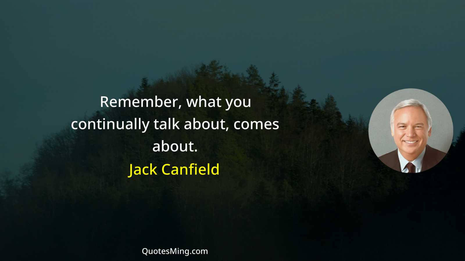 Remember what you continually talk about comes about