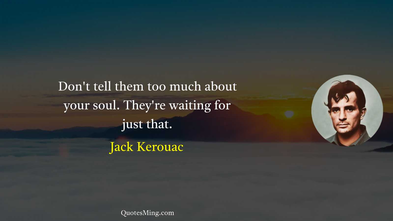 Don't tell them too much about your soul They're waiting