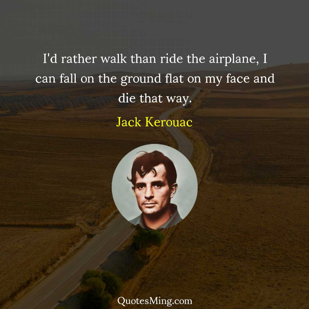 I'd rather walk than ride the airplane I can fall