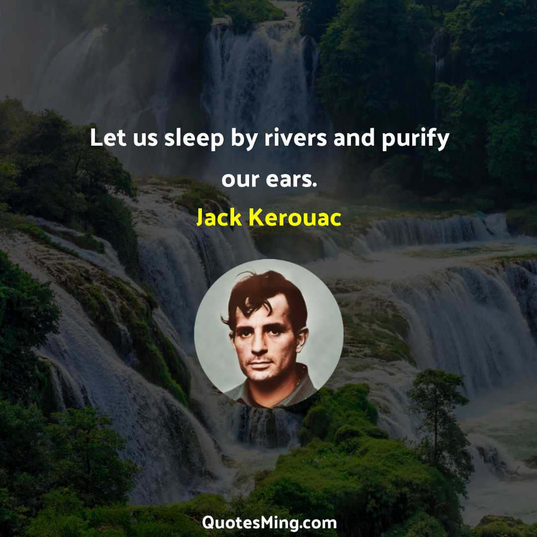 Let us sleep by rivers and purify our ears