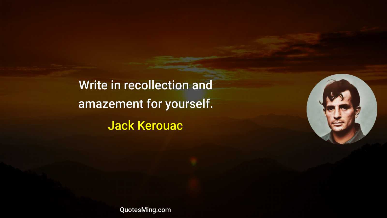 Write in recollection and amazement for yourself