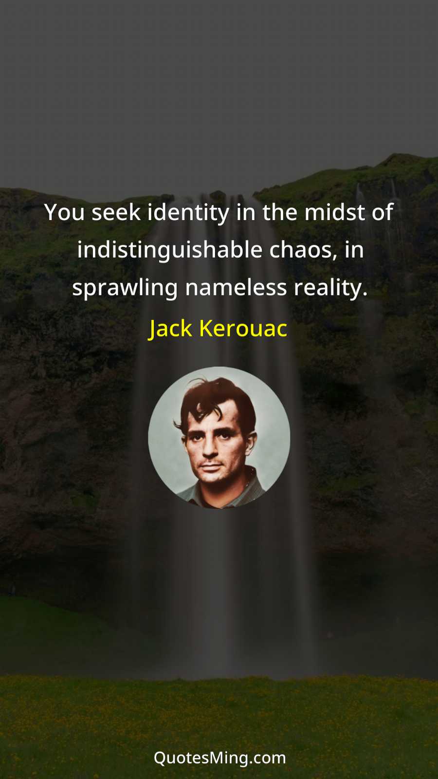 You seek identity in the midst of indistinguishable chaos in