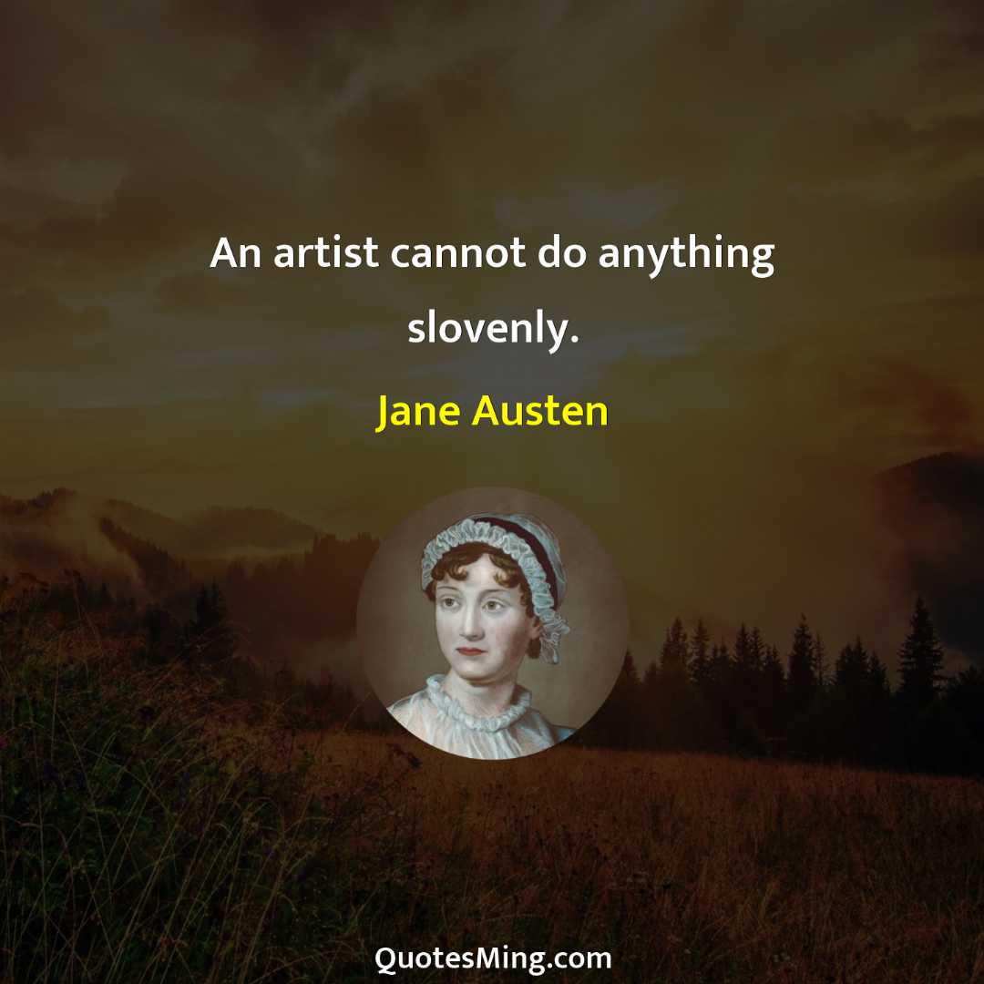 An artist cannot do anything slovenly