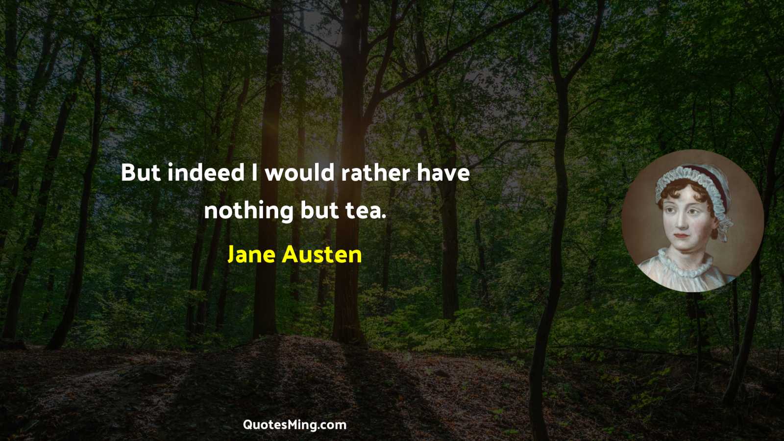 But indeed I would rather have nothing but tea