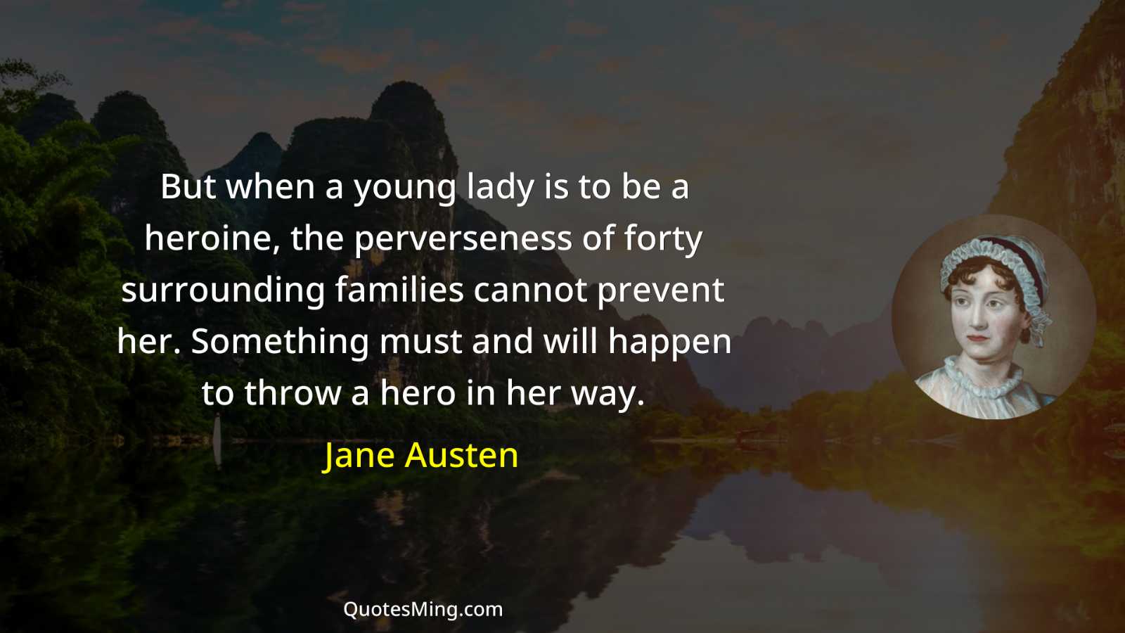 But when a young lady is to be a heroine