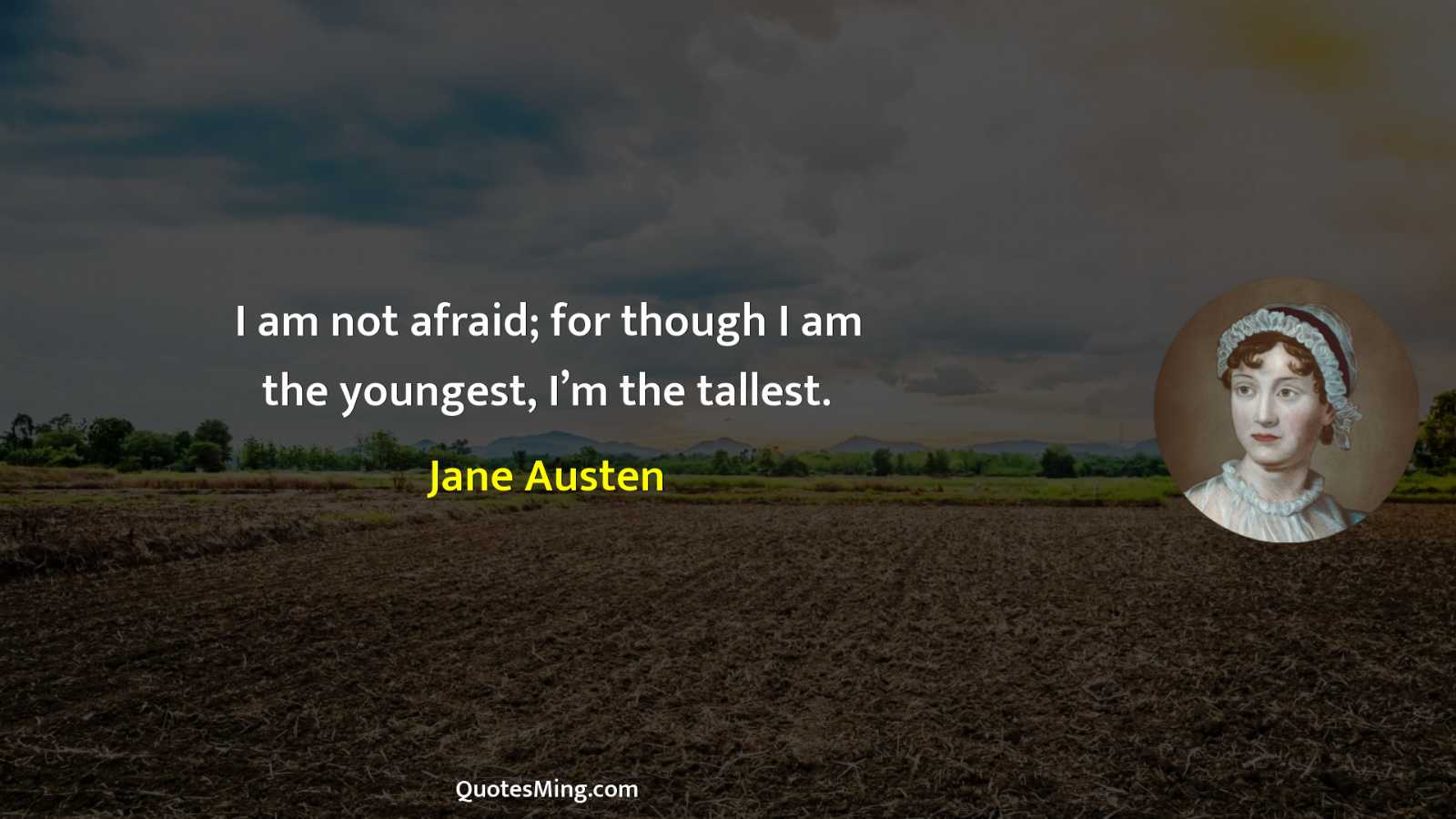 I am not afraid; for though I am the youngest