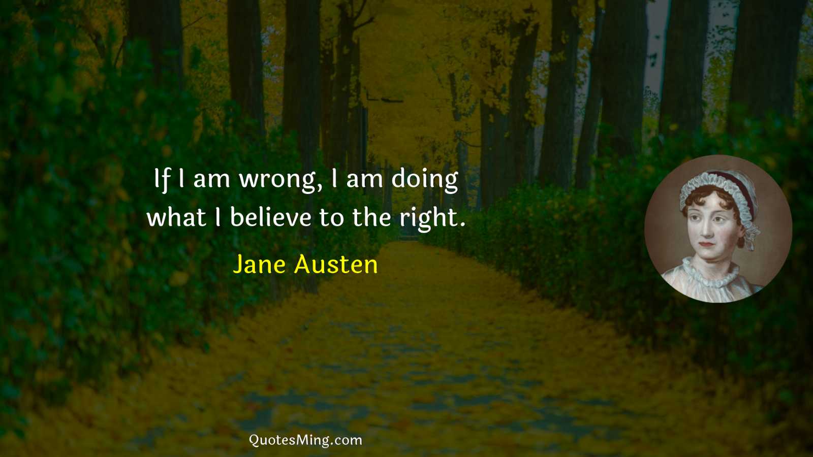 If I am wrong I am doing what I believe