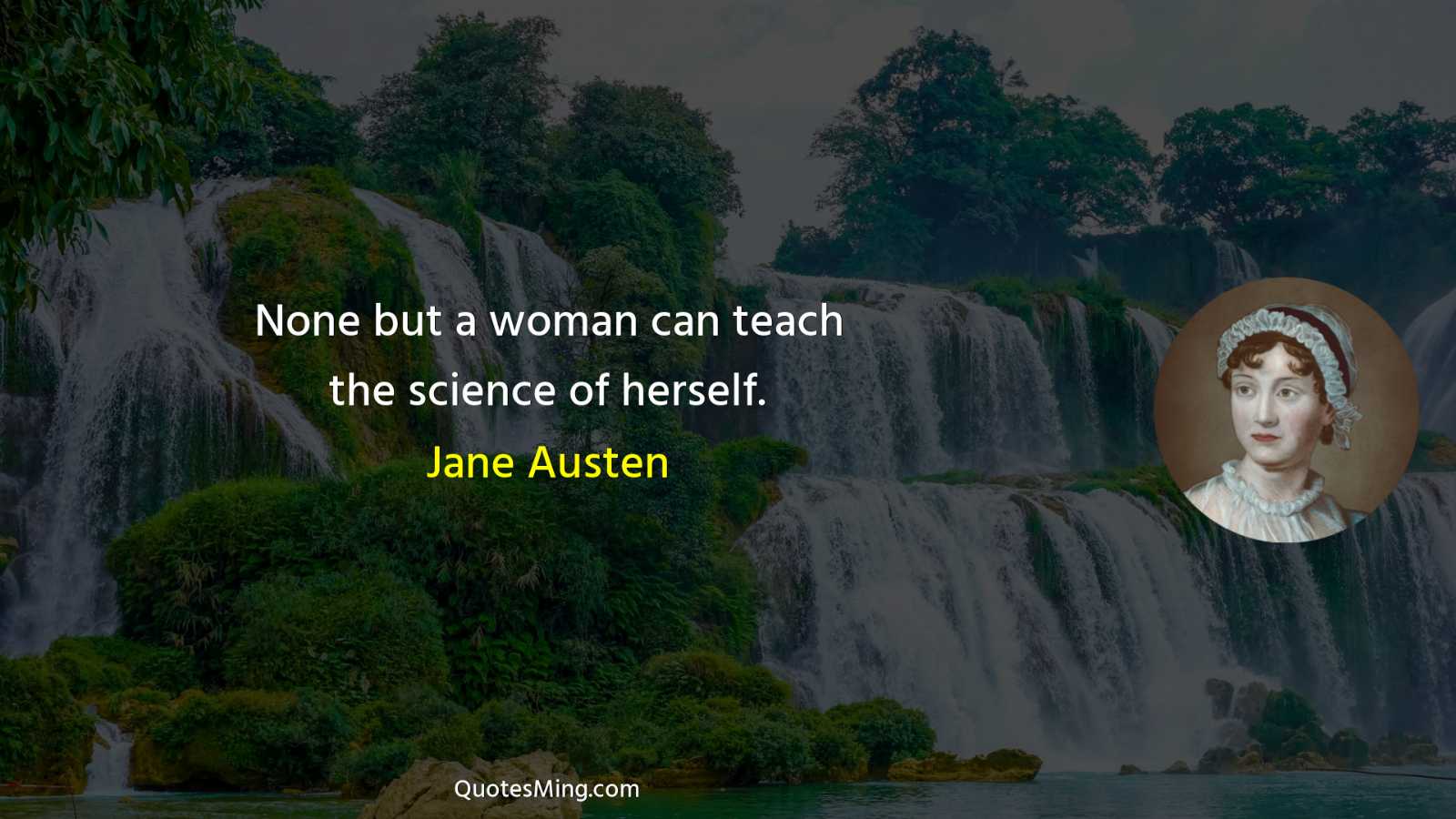 None but a woman can teach the science of herself