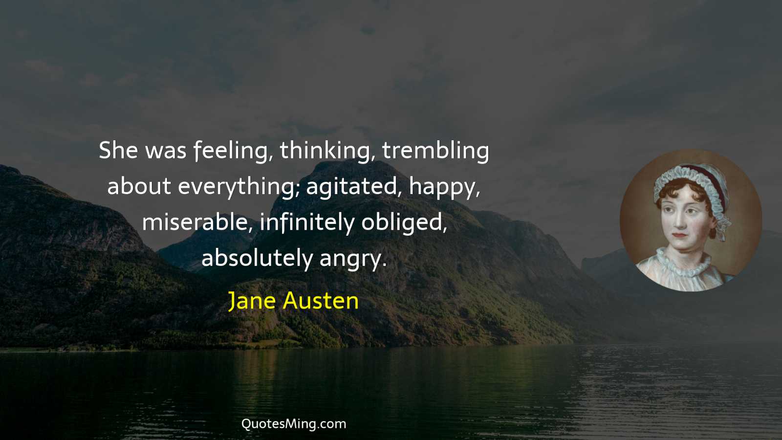 She was feeling thinking trembling about everything; agitated happy miserable