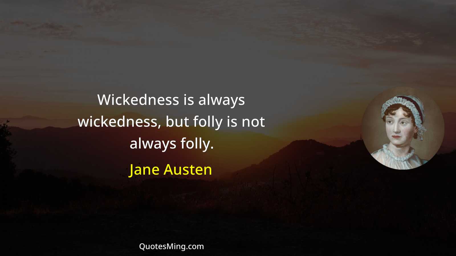 Wickedness is always wickedness but folly is not always folly