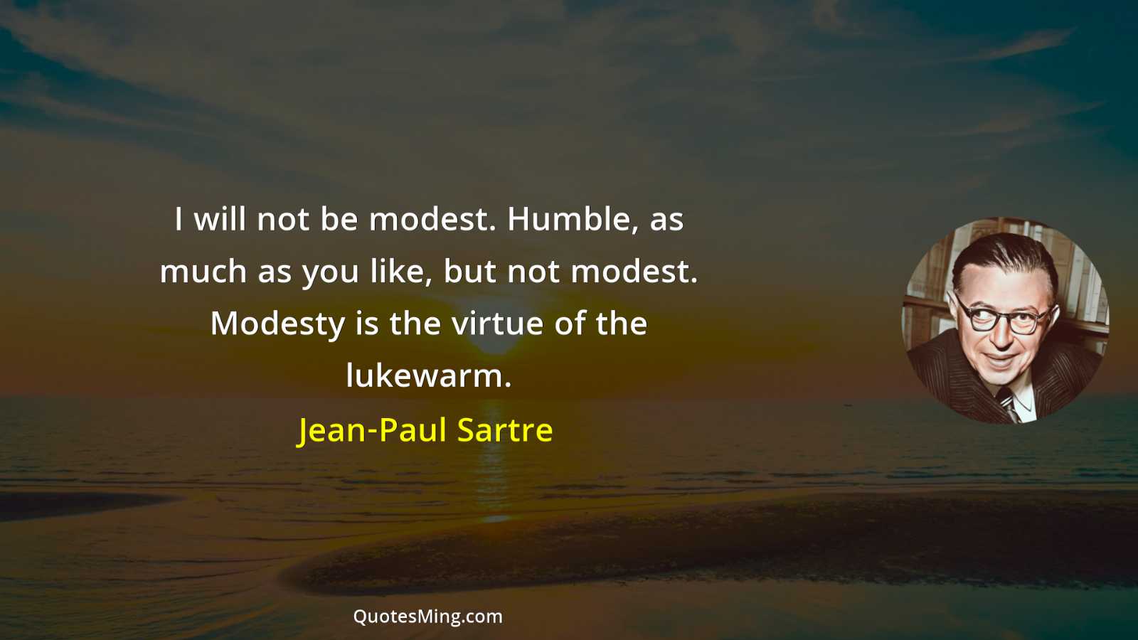 I will not be modest Humble as much as you