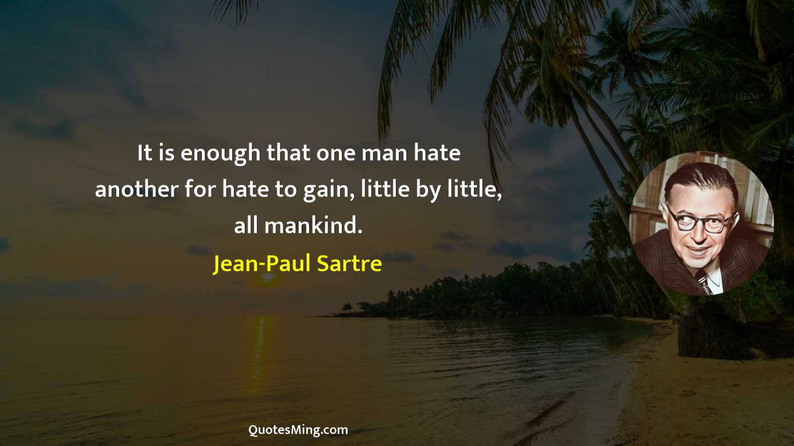 It is enough that one man hate another for hate