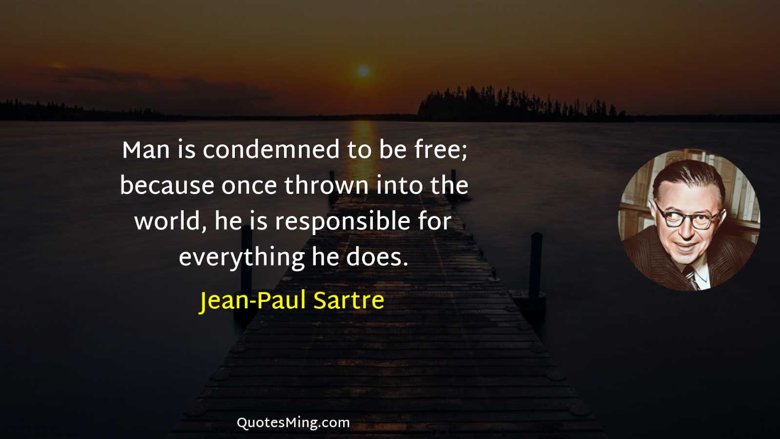 Man is condemned to be free; because once thrown into