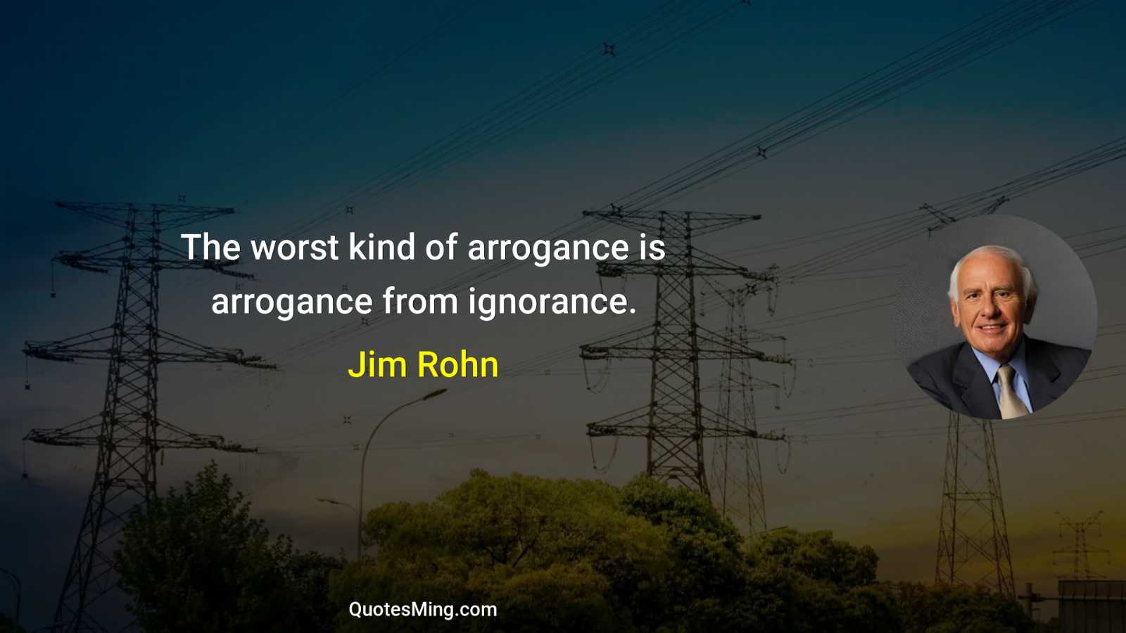 The worst kind of arrogance is arrogance from ignorance