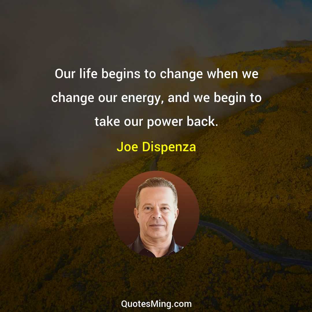 Our life begins to change when we change our energy