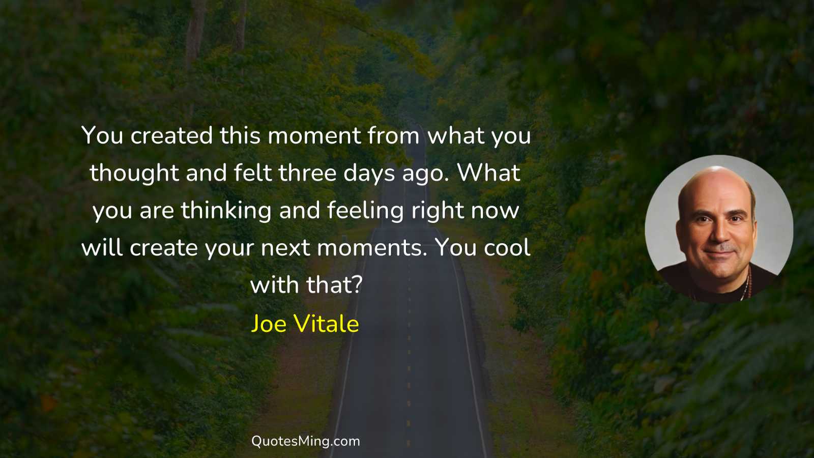 You created this moment from what you thought and felt