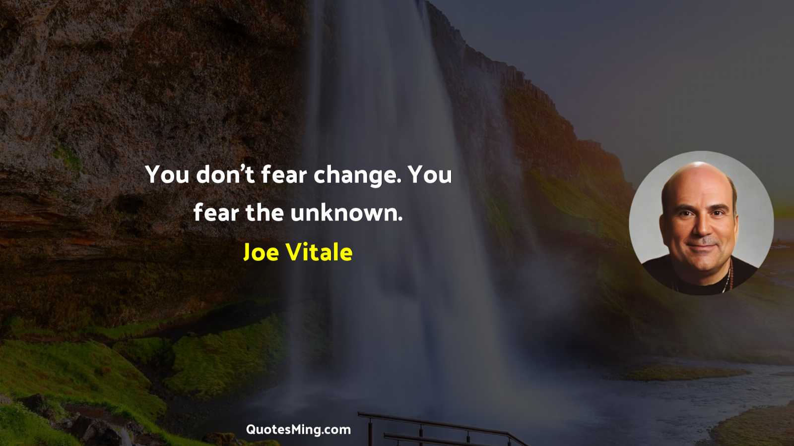 You don’t fear change You fear the unknown