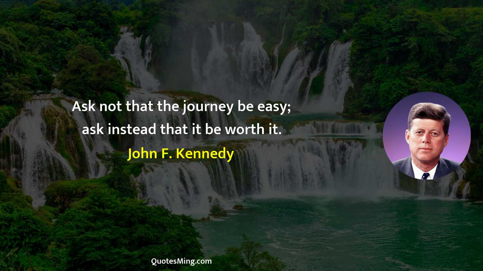 Ask not that the journey be easy; ask instead that