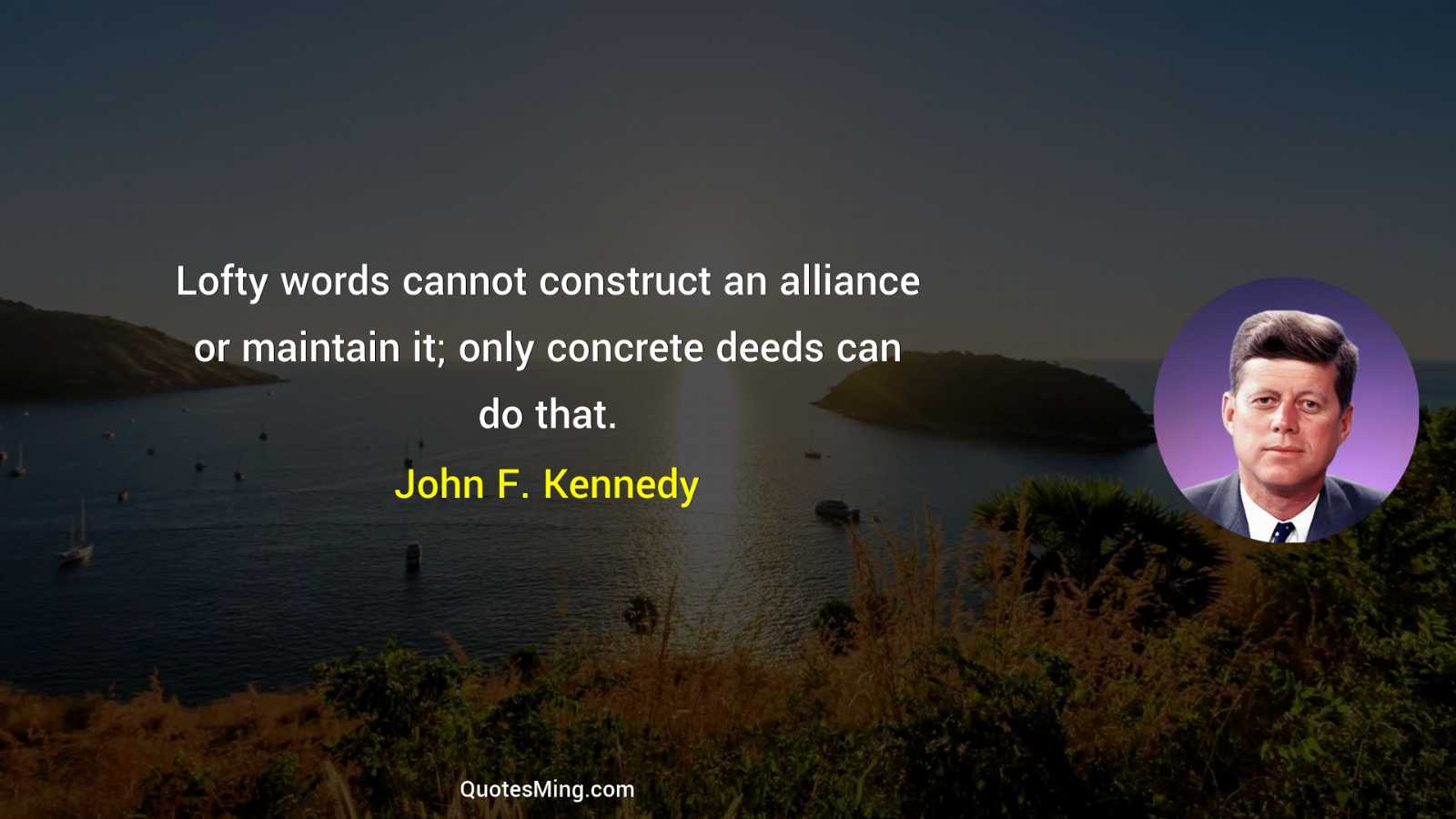 Lofty words cannot construct an alliance or maintain it; only