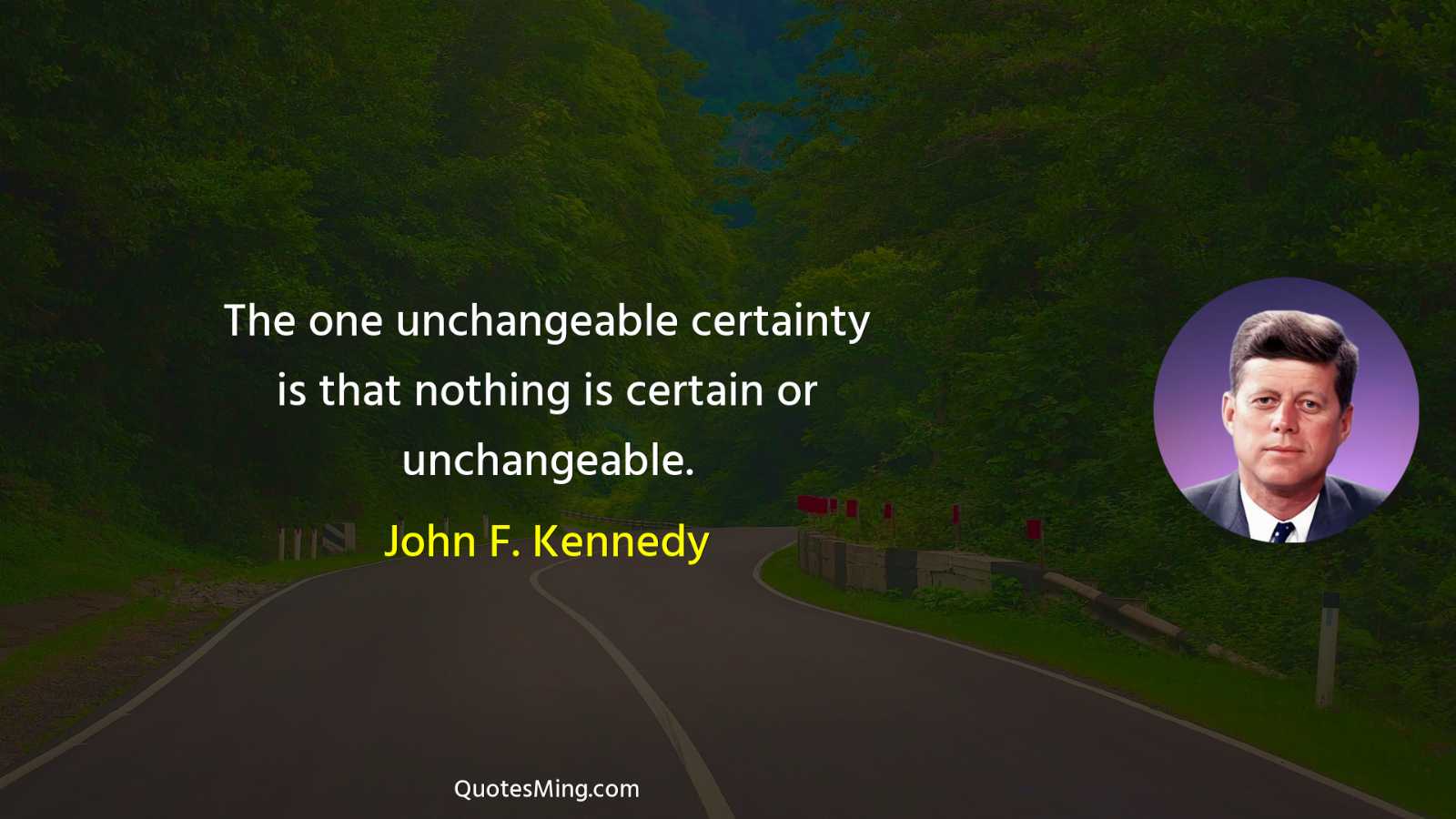 The one unchangeable certainty is that nothing is certain or